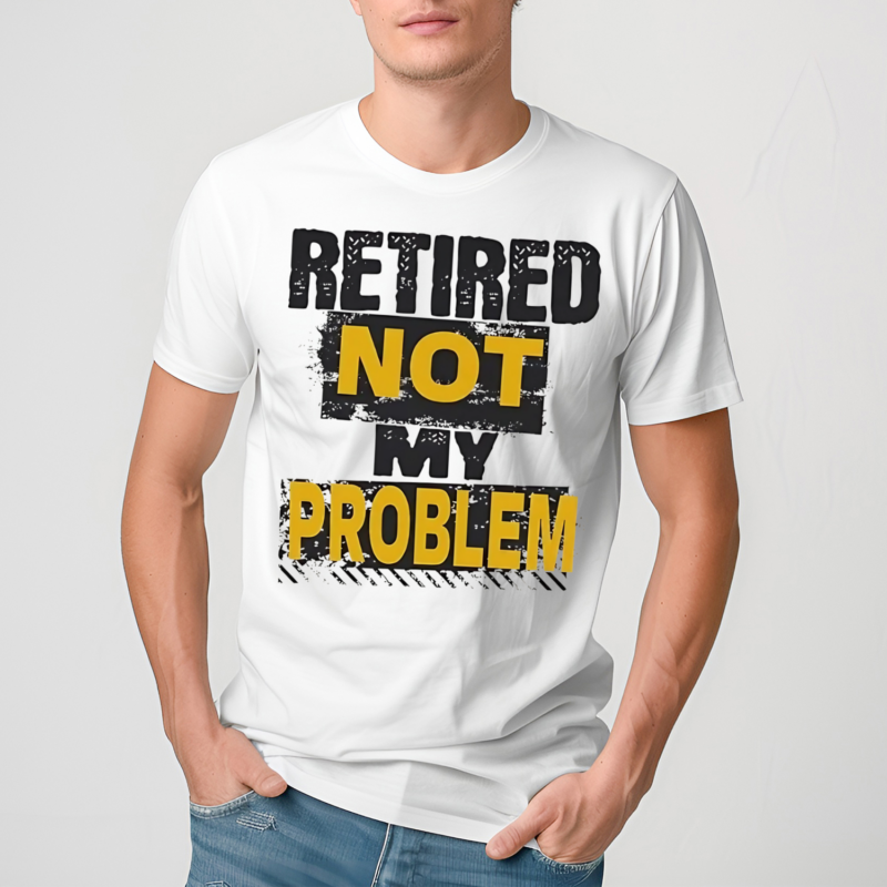 Retired Not My Problem Shirt