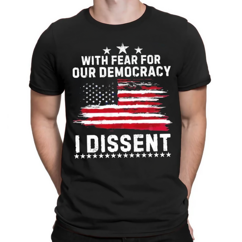 With Fear For Our Democracy I Dissent Usa Flag Distressed Shirt