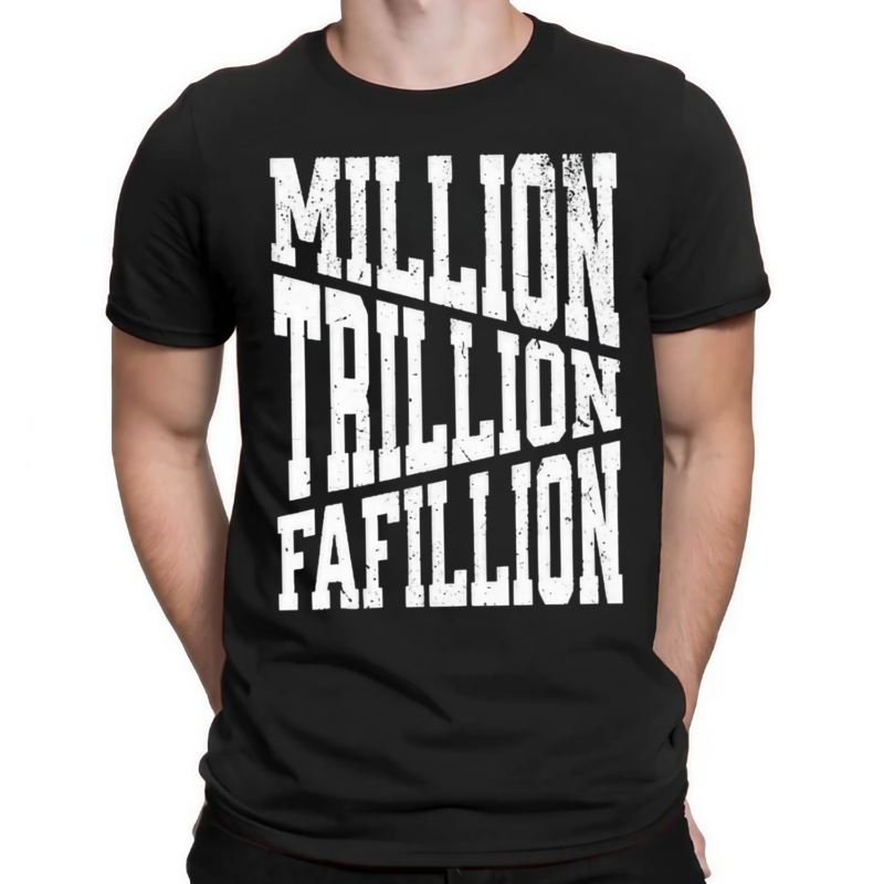 Million Trillions Fafillion shirt