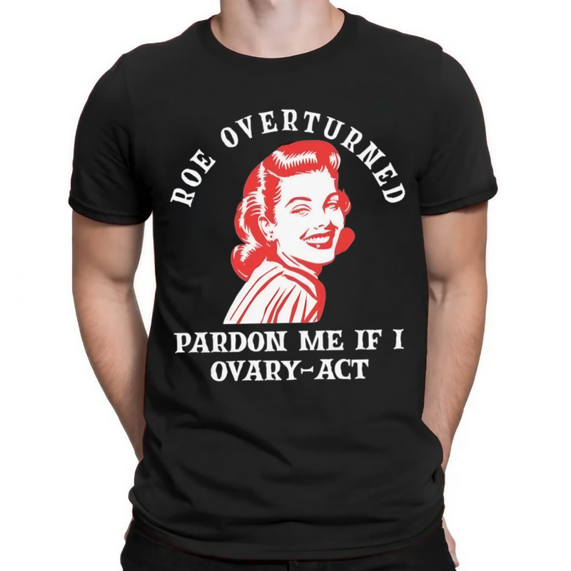 Marilyn Shoulder Roe Overturned Pardon Me If I Ovary Act Shirt