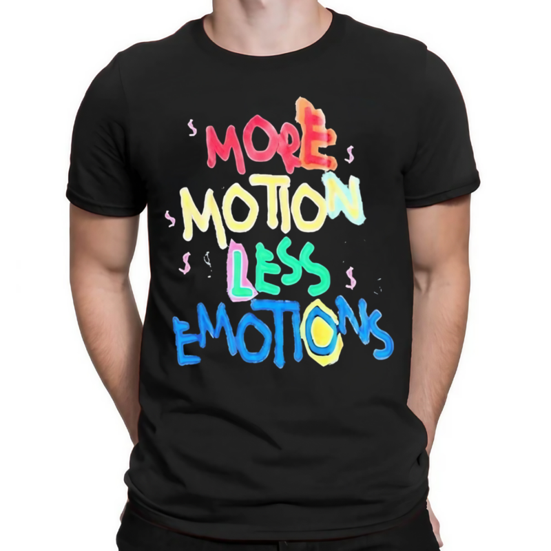 More Motion Less Emotions shirt