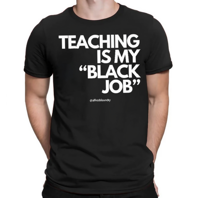 Alfreds Laundry Teaching Is My Black Job Shirt