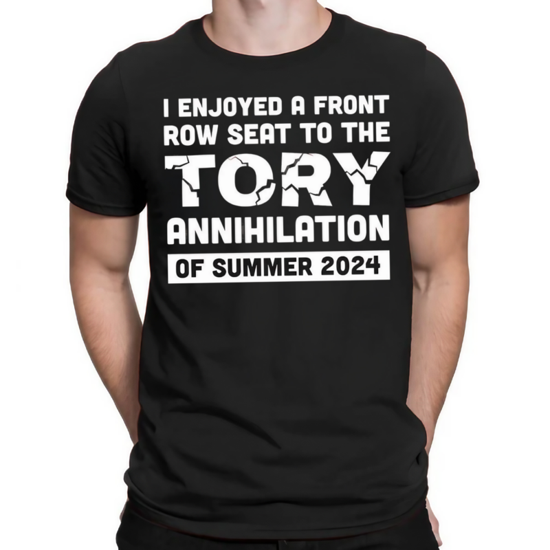 I Enjoyed A Front Row Seat To The Tory Annihilation Of Summer 2024 Shirt