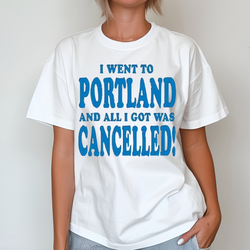 Best I Went To Portland And All I Got Was Cancelled 2024 Shirt