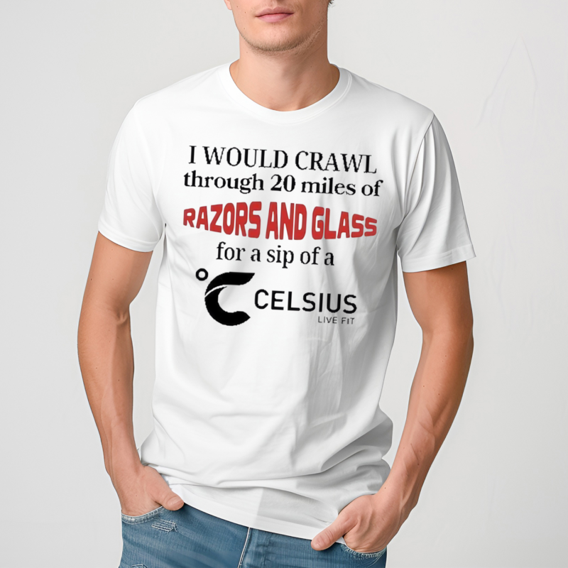 Top Unethicalthreads I Would Crawl Through Razors And Glass Celsius Shirt