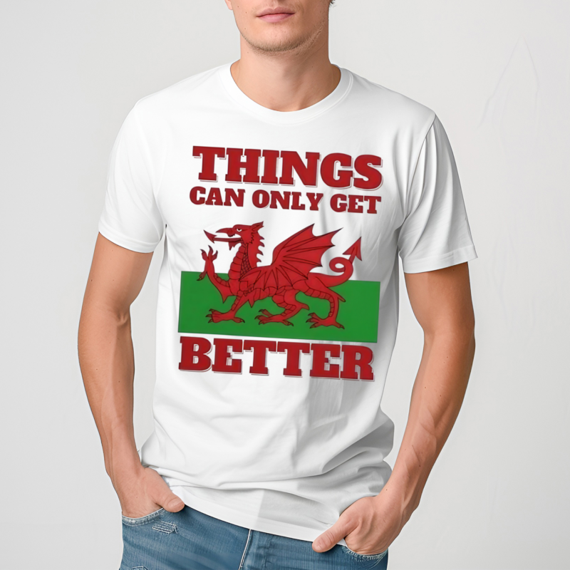 Wales Things Can Only Get Better Shirt