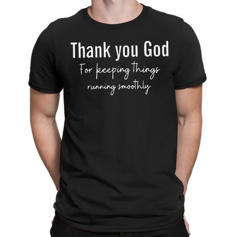 Thank You God For Keeping Things Running Smoothly Shirt