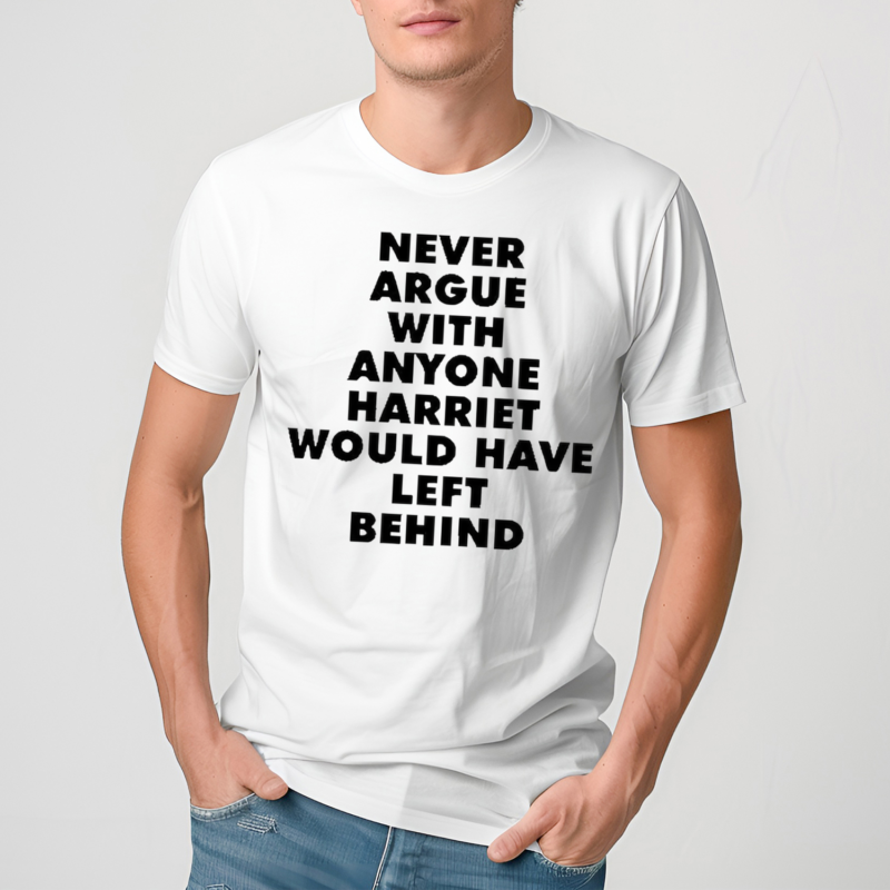 Never Argue With Anyone Harriet Would Have Left Behind Shirt