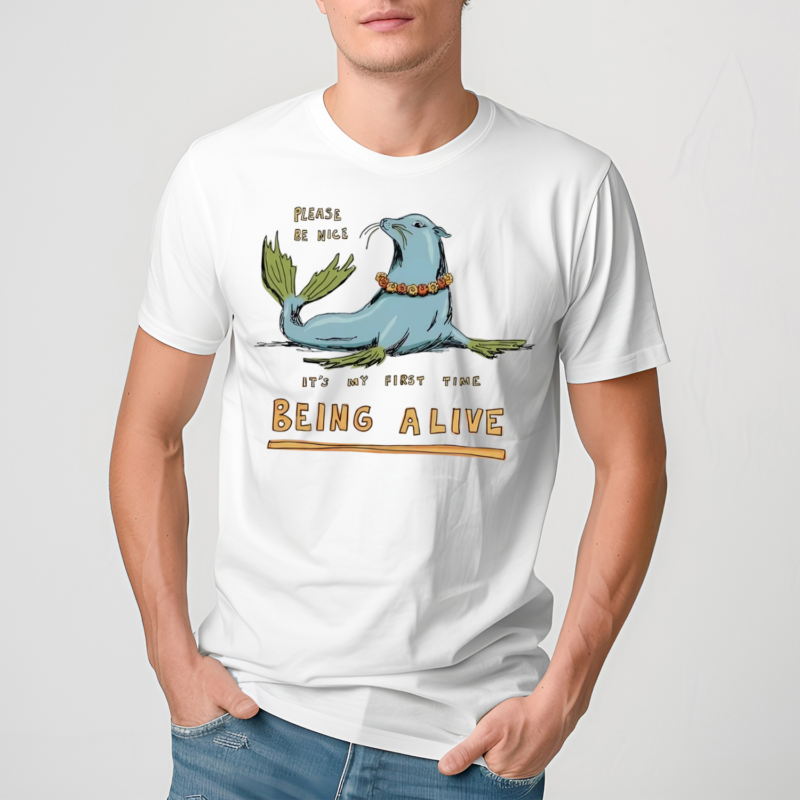 Please Be Nice Its My First Time Being Alive Shirt