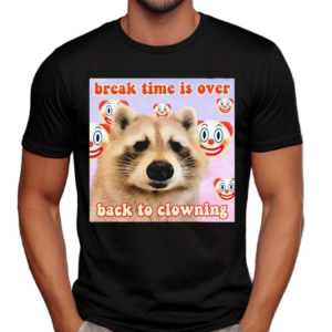 Break Time Is Over Back To Clowning Raccoon Aesthetic Shirt