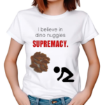 Silly Tee Studio I Believe In Dino Nuggies Supremacy Shirt