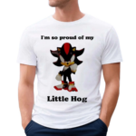 I Am So Proud Of My Little Hog Sonic Shirt