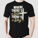 Where Theres A Will There’s A Way Shirt