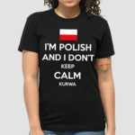 Im Polish And I Don’t Keep Calm Kurwa Shirt