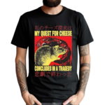 My Quest For Cheese Concludes in a Tradegy Rat Japanese Shirt