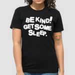 Be Kind Get Some Sleep Shirt