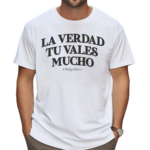 La Verdad Tu Valles Mucho Shirt