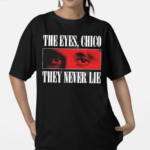 Scarface 1983 The Eyes Chico They Never Lie Shirt