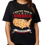 I Was Not Born In America America Was Born On My Land Native Map 2024 Shirt