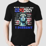 With Fear For Our Democracy I Dissent Flag 2024 Shirt