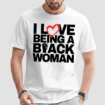 I Love Being A Black Woman Shirt