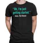 The Chosen Oh Im Just Getting Started Shirt