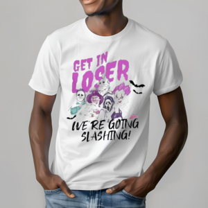 Horror Characters Get In Loser We Are Going Slashing 2024 Shirt