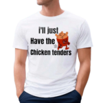 I’ll Just Have The Chicken Tenders Shirt