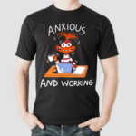 Anxiety Anxious And Working Shirt