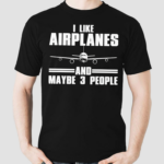 I Like Airplanes And Maybe 3 People 2024 Shirt