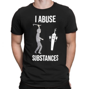 I Abuse Substances Shirt