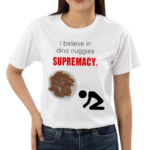 I Believe In Dino Nuggies Supremacy Shirt