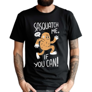 Sasquatch Me If You Can Shirt