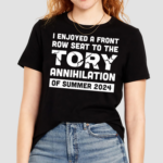 I Enjoyed A Front Row Seat To The Tory Annihilation Of Summer 2024 Shirt