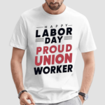 Happy Labor Day Proud Union Worker Shirt