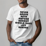 Never Argue With Anyone Harriet Would Have Left Behind Shirt