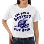 Are You A Beaver Cuz Dam Shirt