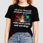 All Of My Financial Decisions Are Made With Tarot Cards And Astrology Shirt