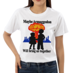 Maybe Armaggedon Will Bring Us Together Shirt