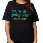 Oh I Am Just Getting Started Shirt