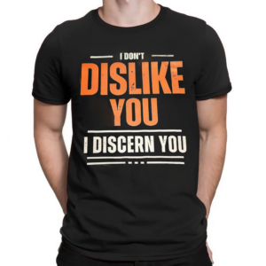 I Dont Dislike You I Discern You Shirt