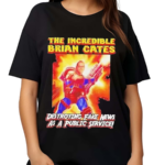 The Incredible Brian Cates Destroying Fake News As A Public Service Shirt