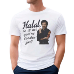 Halal Is It Me You’re Lookin For Shirt