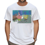 SpongeBob Meme Well Maybe Its Just Because Youre Ugly Shirt