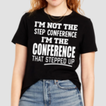 Im Not The Step Conference I’m The Conference That Stepped Up Shirt