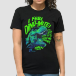 I Feel Dino Mite Shirt