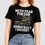 With Fear For Our Democracy I Dissent Flag Shirt