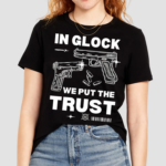 In Glock We Put The Trust Shirt