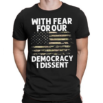 With Fear For Our Democracy I Dissent Flag Shirt