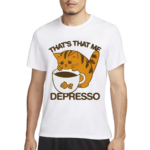 Thats That Me Depresso 2024 Shirt